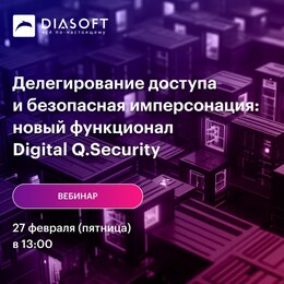 Делегирование доступа и безопасная имперсонация: новый функционал Digital Q.Security